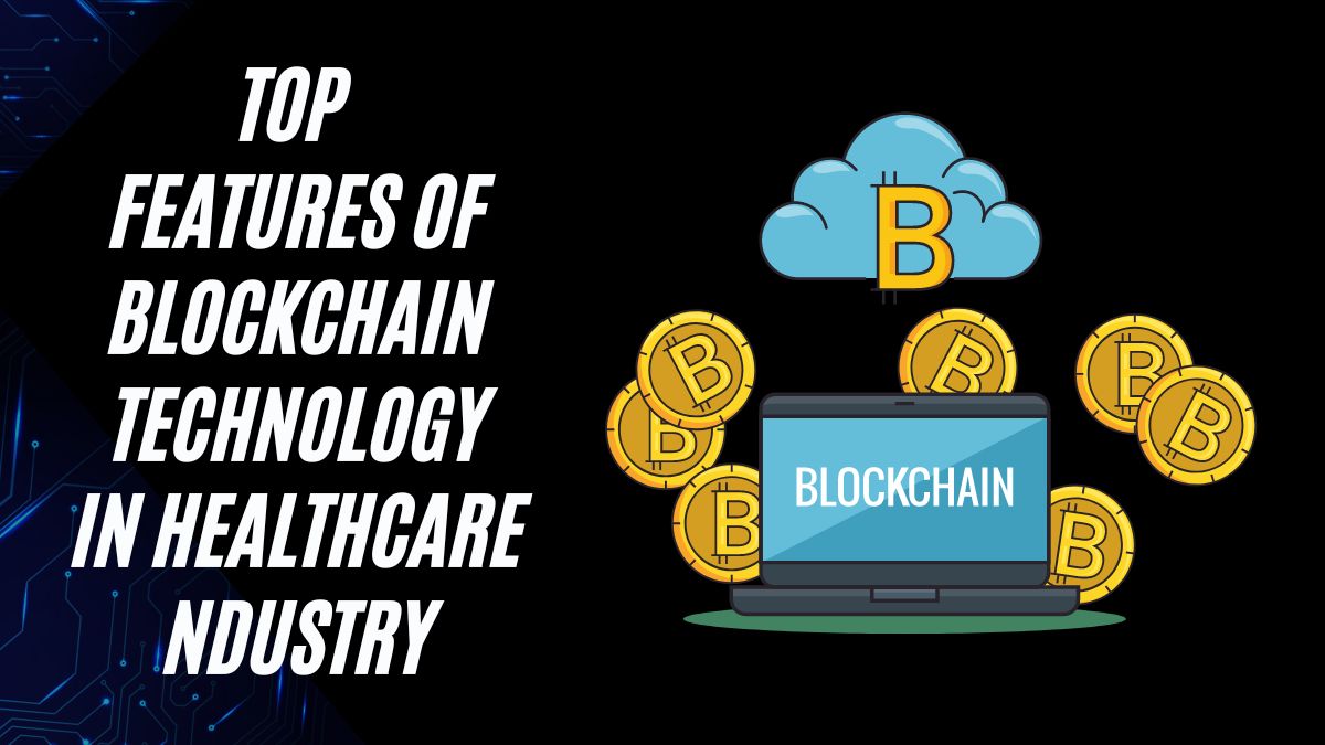 Top Features of Blockchain Technology in Healthcare Industry